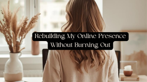 Rebuilding My Online Presence Without Burning Out
